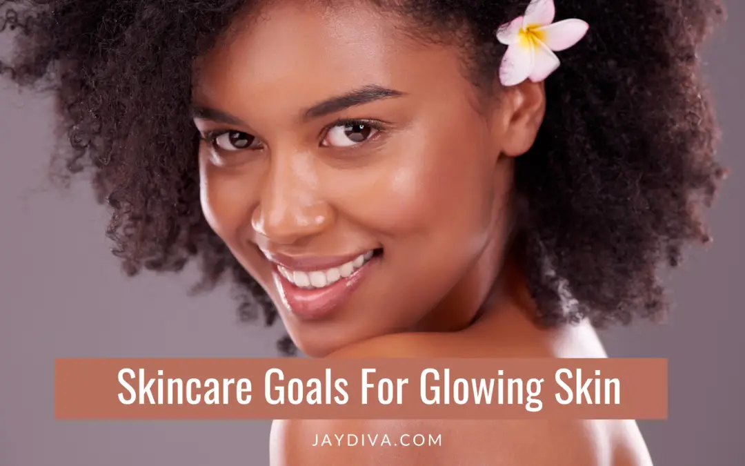 10 Best Skincare Goals For Glowing Skin